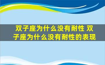 双子座为什么没有耐性 双子座为什么没有耐性的表现